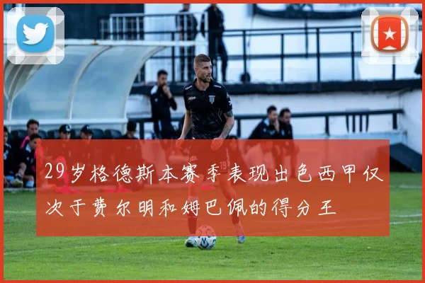 29岁格德斯本赛季表现出色西甲仅次于费尔明和姆巴佩的得分王