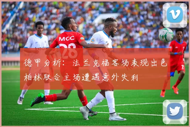 德甲分析：法兰克福客场表现出色柏林联合主场遭遇意外失利